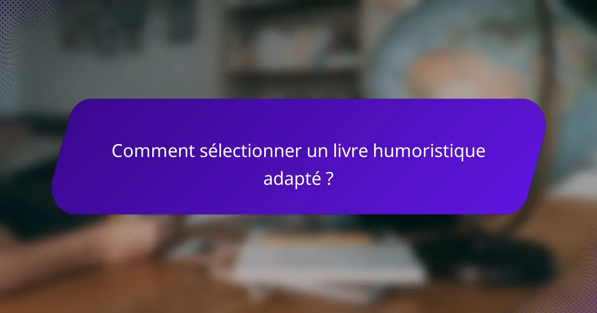 Comment sélectionner un livre humoristique adapté ?