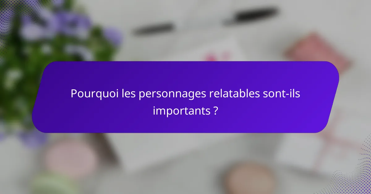 Pourquoi les personnages relatables sont-ils importants ?