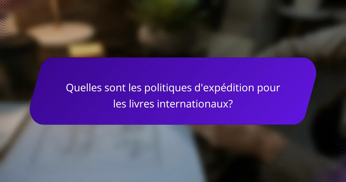 Quelles sont les politiques d'expédition pour les livres internationaux?