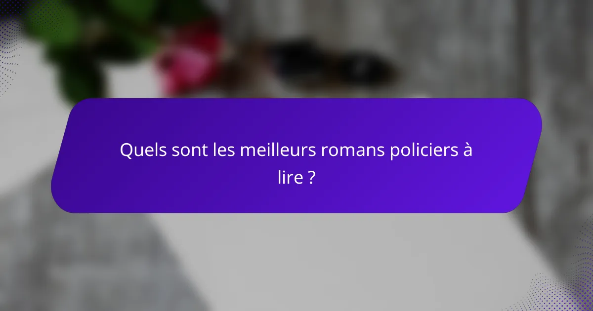 Quels sont les meilleurs romans policiers à lire ?